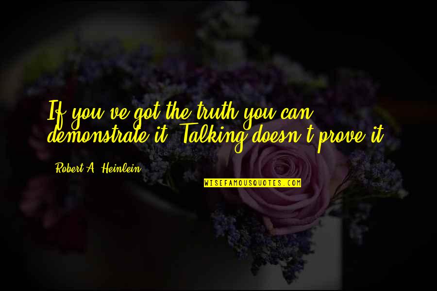Kramaric Girlfriend Quotes By Robert A. Heinlein: If you've got the truth you can demonstrate Kramaric Girlfriend Quotes By Robert A. Heinlein: If you've got the truth you can demonstrate