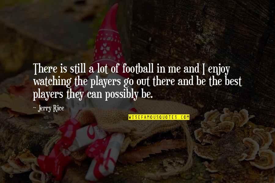 Kramarik Painting Quotes By Jerry Rice: There is still a lot of football in