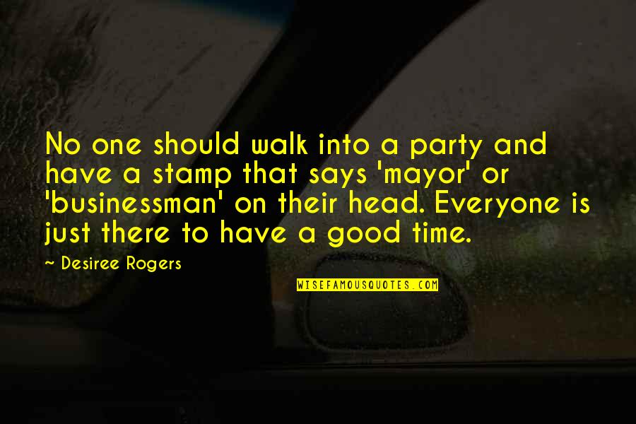 Kramarzyny Quotes By Desiree Rogers: No one should walk into a party and Kramarzyny Quotes By Desiree Rogers: No one should walk into a party and