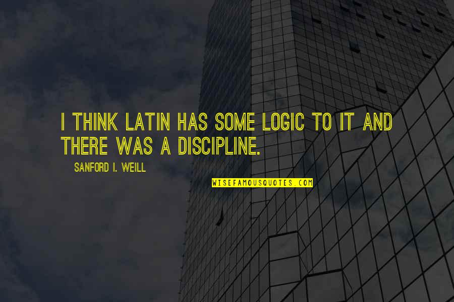 Kramarzyny Quotes By Sanford I. Weill: I think Latin has some logic to it Kramarzyny Quotes By Sanford I. Weill: I think Latin has some logic to it