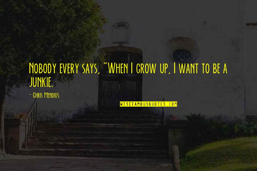 Kramberger Ivan Quotes By Chris Mendius: Nobody every says, "When I grow up, I
