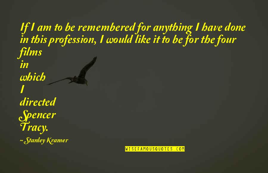 Kramer Best Quotes By Stanley Kramer: If I am to be remembered for anything