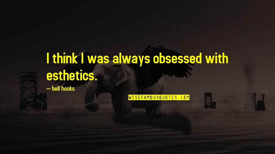 Kramer Pennypacker Quotes By Bell Hooks: I think I was always obsessed with esthetics.