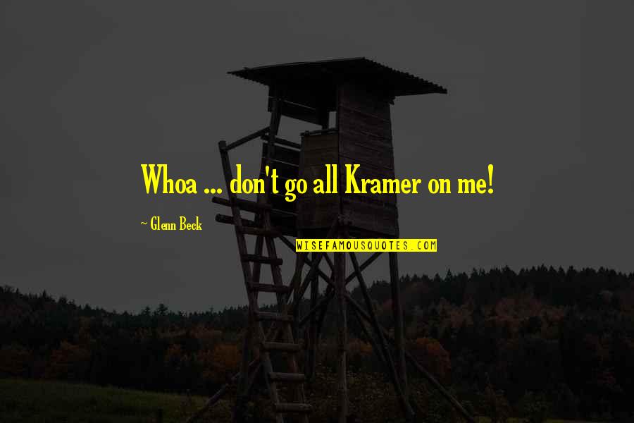 Kramer's Quotes By Glenn Beck: Whoa ... don't go all Kramer on me! Kramer's Quotes By Glenn Beck: Whoa ... don't go all Kramer on me!