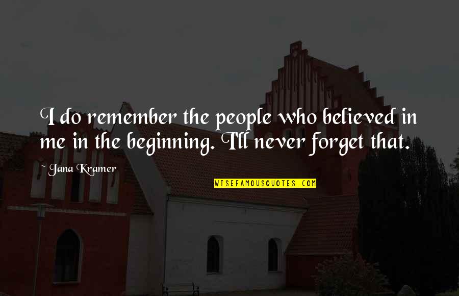 Kramer's Quotes By Jana Kramer: I do remember the people who believed in