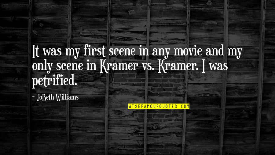 Kramer's Quotes By JoBeth Williams: It was my first scene in any movie Kramer's Quotes By JoBeth Williams: It was my first scene in any movie