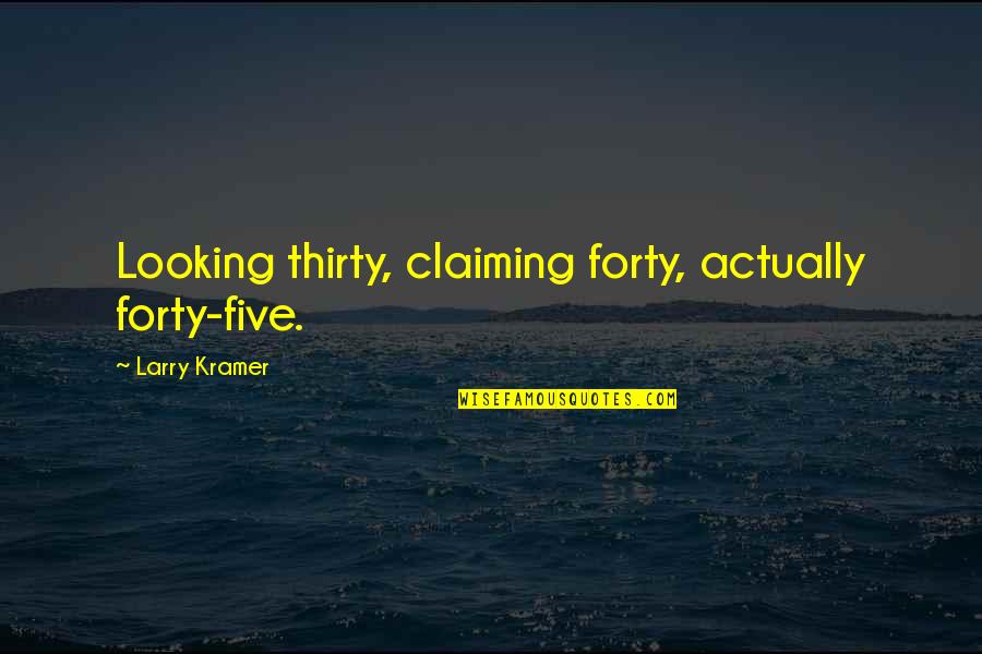 Kramer's Quotes By Larry Kramer: Looking thirty, claiming forty, actually forty-five. Kramer's Quotes By Larry Kramer: Looking thirty, claiming forty, actually forty-five.