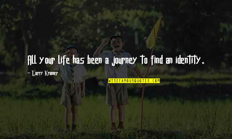 Kramer's Quotes By Larry Kramer: All your life has been a journey to Kramer's Quotes By Larry Kramer: All your life has been a journey to