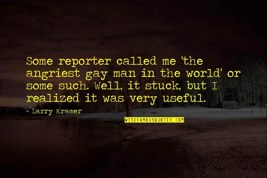 Kramer's Quotes By Larry Kramer: Some reporter called me 'the angriest gay man Kramer's Quotes By Larry Kramer: Some reporter called me 'the angriest gay man