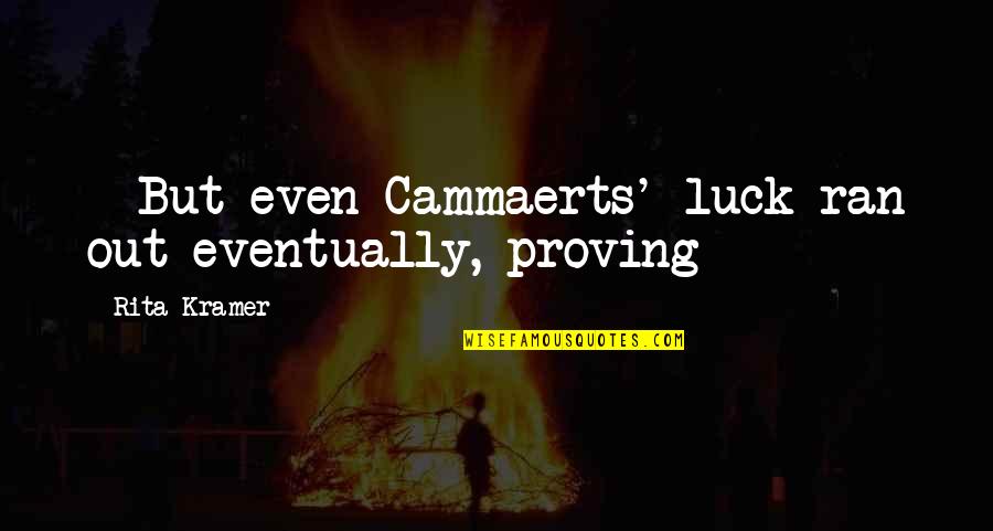 Kramer's Quotes By Rita Kramer: * But even Cammaerts' luck ran out eventually, Kramer's Quotes By Rita Kramer: * But even Cammaerts' luck ran out eventually,