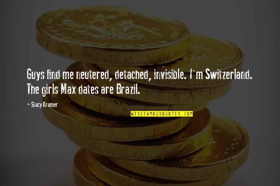 Kramer's Quotes By Stacy Kramer: Guys find me neutered, detached, invisible. I'm Switzerland. Kramer's Quotes By Stacy Kramer: Guys find me neutered, detached, invisible. I'm Switzerland.