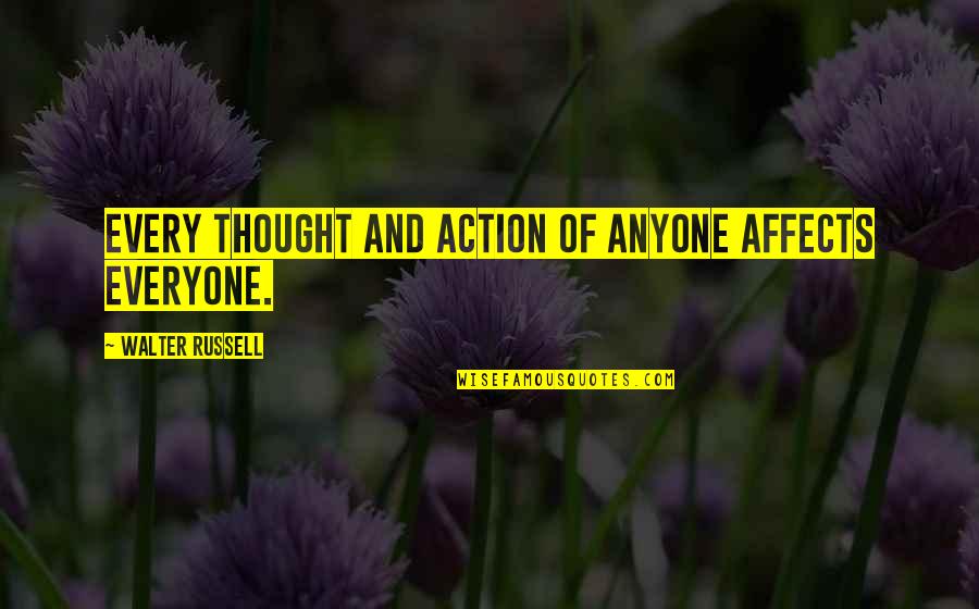 Kramisha Quotes By Walter Russell: Every thought and action of anyone affects everyone. Kramisha Quotes By Walter Russell: Every thought and action of anyone affects everyone.