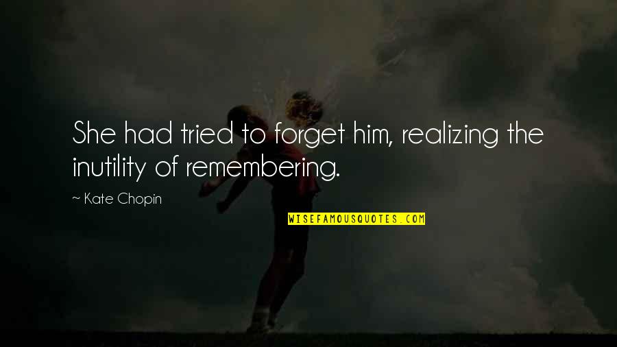Krammel Milk Quotes By Kate Chopin: She had tried to forget him, realizing the