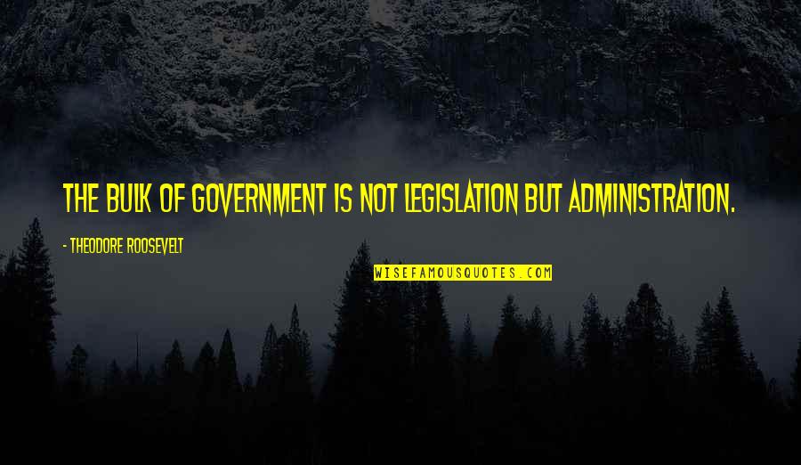 Kramnik Kasparov Quotes By Theodore Roosevelt: The bulk of government is not legislation but Kramnik Kasparov Quotes By Theodore Roosevelt: The bulk of government is not legislation but