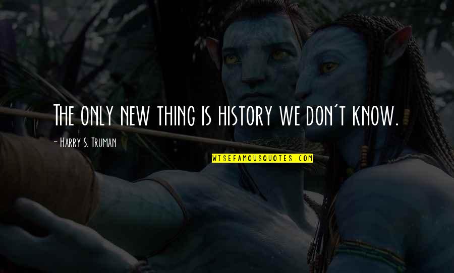 Krandall Quotes By Harry S. Truman: The only new thing is history we don't Krandall Quotes By Harry S. Truman: The only new thing is history we don't