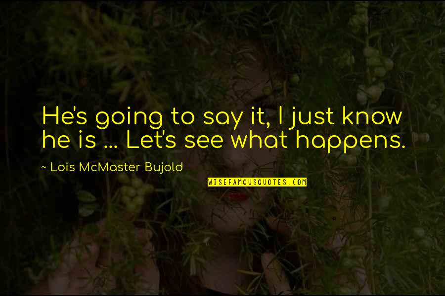 Krandall Quotes By Lois McMaster Bujold: He's going to say it, I just know Krandall Quotes By Lois McMaster Bujold: He's going to say it, I just know