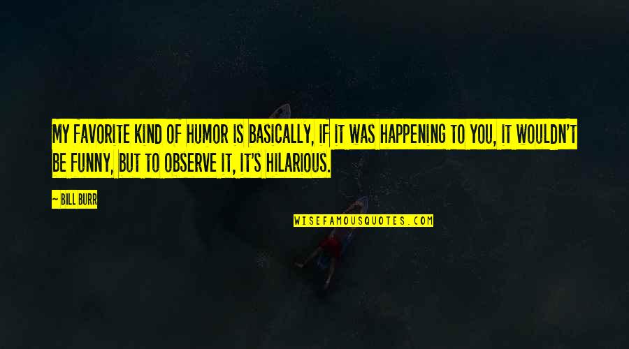 Kranefuss Racing Quotes By Bill Burr: My favorite kind of humor is basically, if Kranefuss Racing Quotes By Bill Burr: My favorite kind of humor is basically, if
