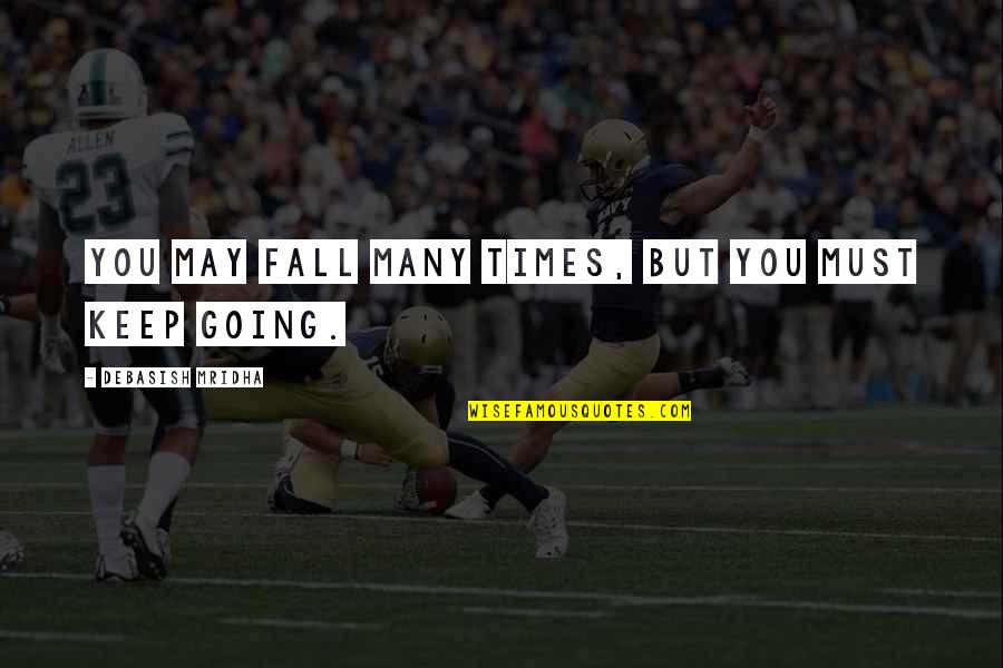 Kranenburg Kleve Quotes By Debasish Mridha: You may fall many times, but you must Kranenburg Kleve Quotes By Debasish Mridha: You may fall many times, but you must