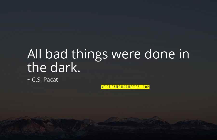 Kranenburg Quotes By C.S. Pacat: All bad things were done in the dark. Kranenburg Quotes By C.S. Pacat: All bad things were done in the dark.