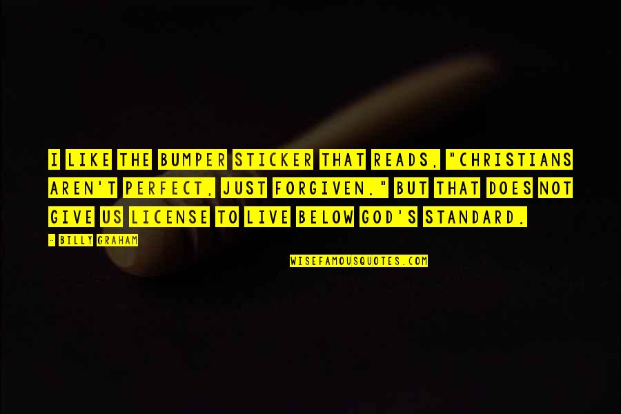 Kranish Fisher Quotes By Billy Graham: I like the bumper sticker that reads, "Christians Kranish Fisher Quotes By Billy Graham: I like the bumper sticker that reads, "Christians