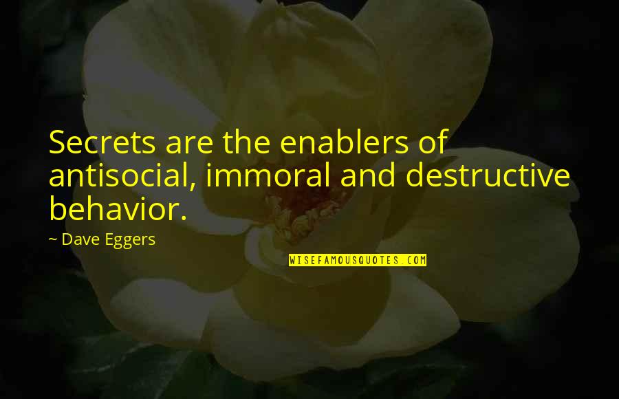 Kranitzky Quotes By Dave Eggers: Secrets are the enablers of antisocial, immoral and