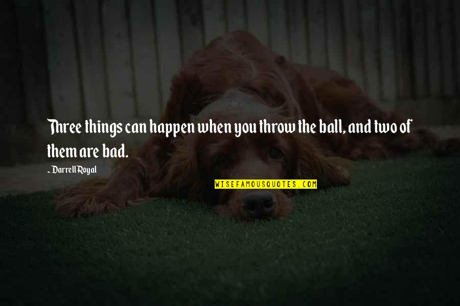 Kranium Nobody Has To Know Quotes By Darrell Royal: Three things can happen when you throw the