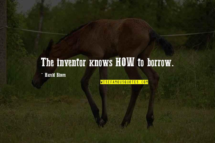 Kranium Nobody Has To Know Quotes By Harold Bloom: The inventor knows HOW to borrow.