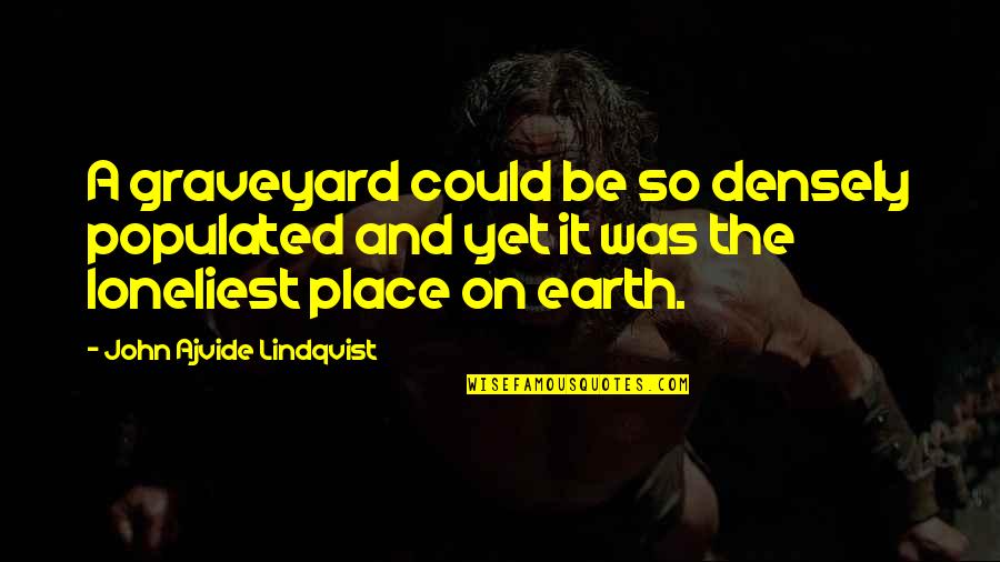 Kranium Nobody Has To Know Quotes By John Ajvide Lindqvist: A graveyard could be so densely populated and
