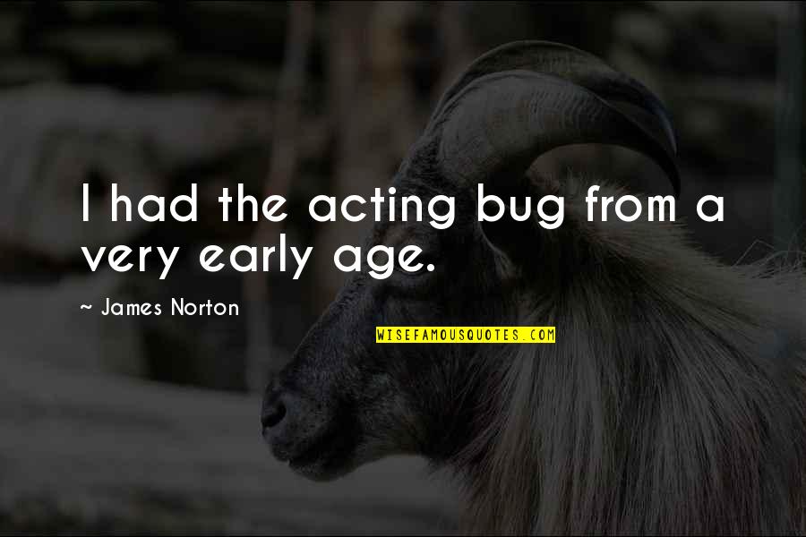 Kranjec Farms Quotes By James Norton: I had the acting bug from a very Kranjec Farms Quotes By James Norton: I had the acting bug from a very