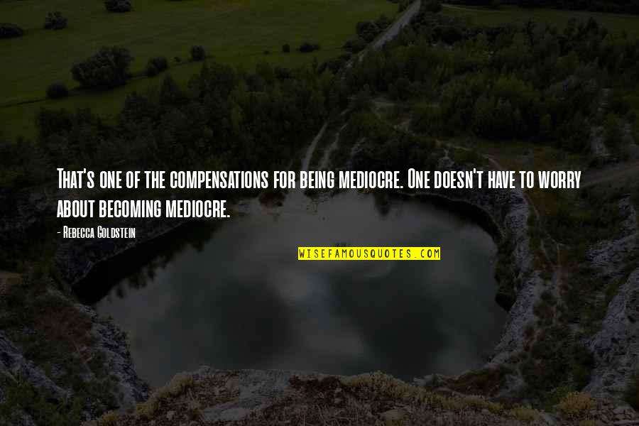 Krank Quotes By Rebecca Goldstein: That's one of the compensations for being mediocre. Krank Quotes By Rebecca Goldstein: That's one of the compensations for being mediocre.
