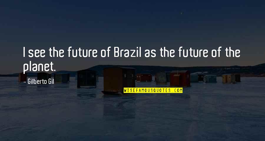 Krank Sein Quotes By Gilberto Gil: I see the future of Brazil as the Krank Sein Quotes By Gilberto Gil: I see the future of Brazil as the