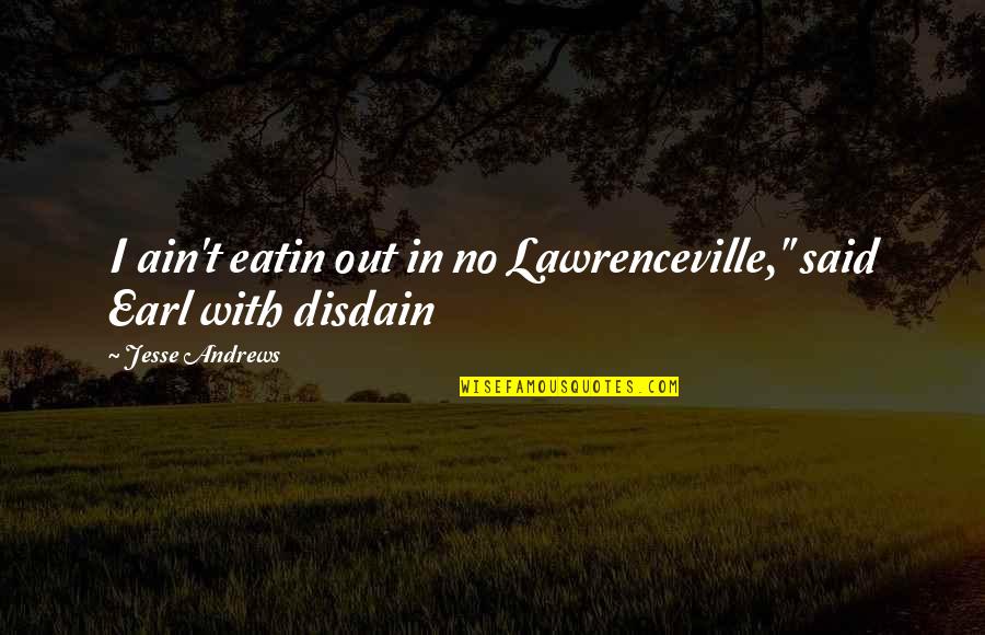 Krankengymnastik Quotes By Jesse Andrews: I ain't eatin out in no Lawrenceville," said Krankengymnastik Quotes By Jesse Andrews: I ain't eatin out in no Lawrenceville," said