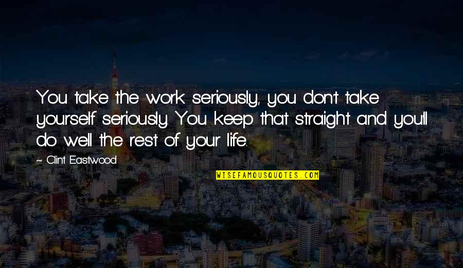 Krankenschwester Quotes By Clint Eastwood: You take the work seriously, you don't take