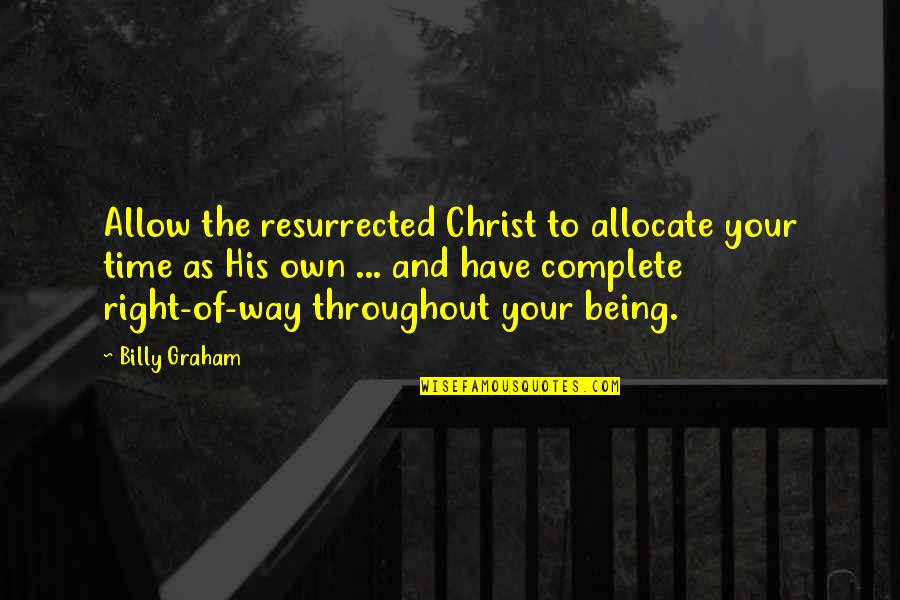 Krankhafte Willenlosigkeit Quotes By Billy Graham: Allow the resurrected Christ to allocate your time