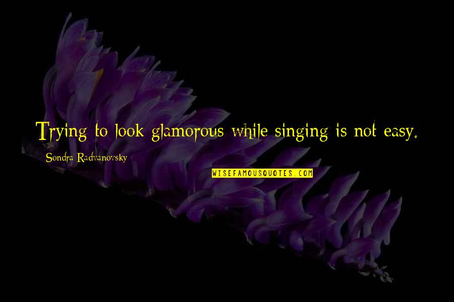 Krankheit English Quotes By Sondra Radvanovsky: Trying to look glamorous while singing is not