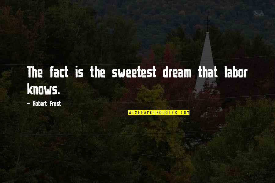 Kranking Youtube Quotes By Robert Frost: The fact is the sweetest dream that labor Kranking Youtube Quotes By Robert Frost: The fact is the sweetest dream that labor
