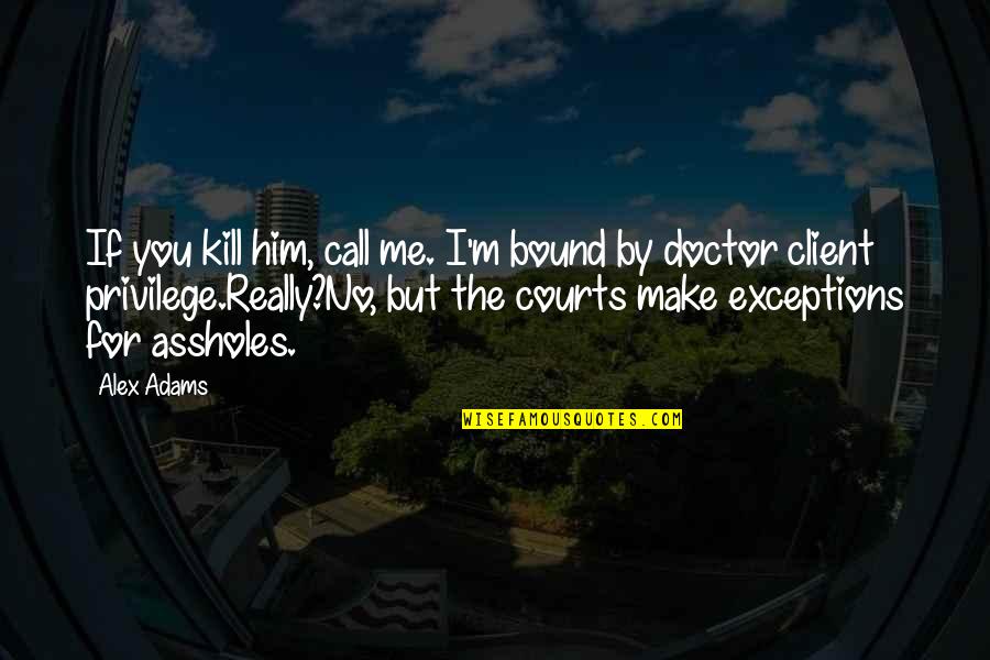 Krannich East Quotes By Alex Adams: If you kill him, call me. I'm bound