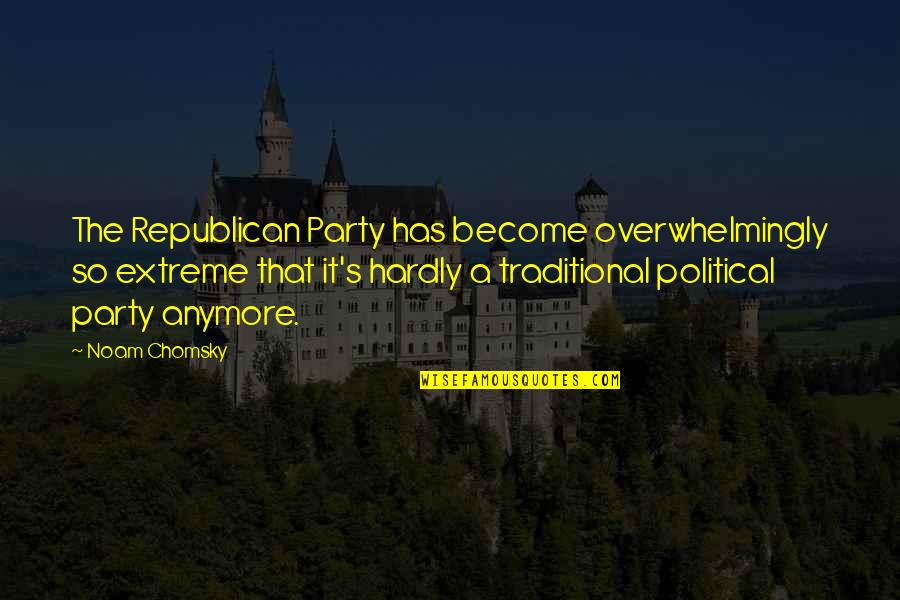Krannich East Quotes By Noam Chomsky: The Republican Party has become overwhelmingly so extreme