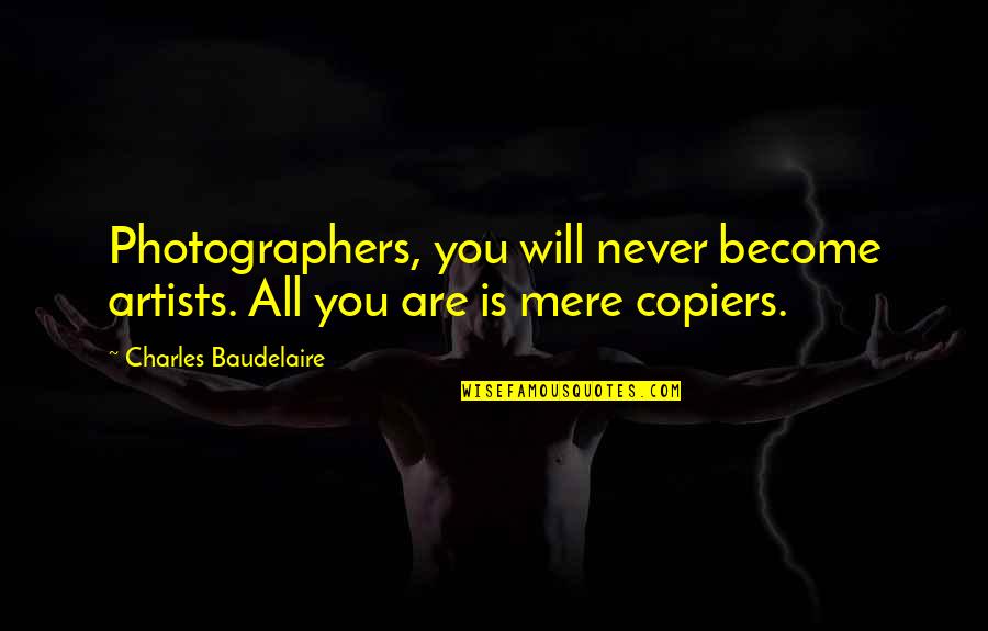 Kransberg Art Quotes By Charles Baudelaire: Photographers, you will never become artists. All you