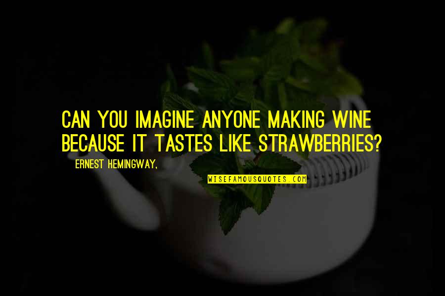 Kransberg Art Quotes By Ernest Hemingway,: Can you imagine anyone making wine because it