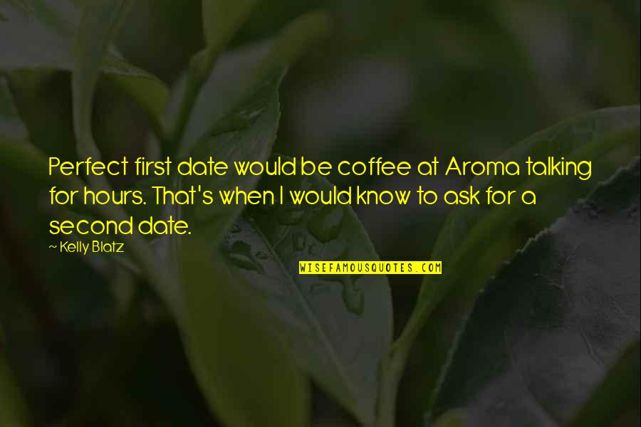Kransberg Art Quotes By Kelly Blatz: Perfect first date would be coffee at Aroma