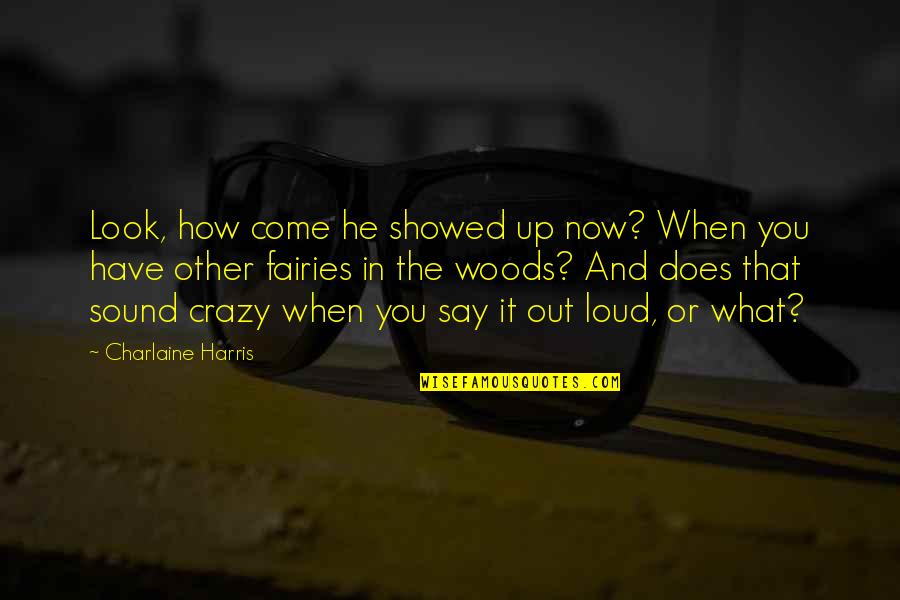 Krant Van Quotes By Charlaine Harris: Look, how come he showed up now? When Krant Van Quotes By Charlaine Harris: Look, how come he showed up now? When