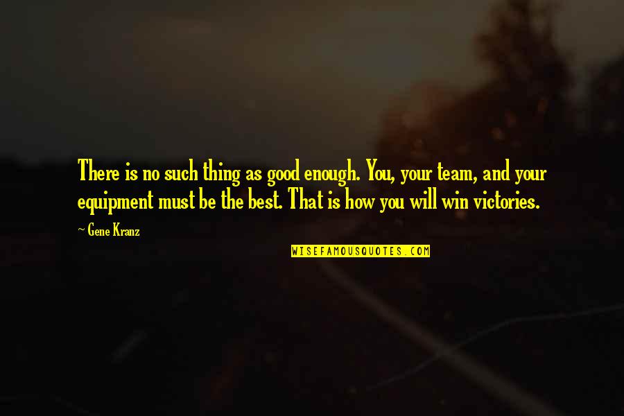 Kranz Quotes By Gene Kranz: There is no such thing as good enough.