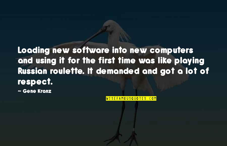 Kranz Quotes By Gene Kranz: Loading new software into new computers and using