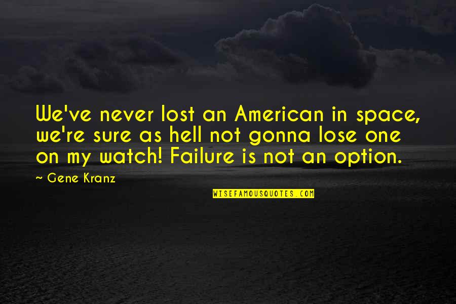 Kranz Quotes By Gene Kranz: We've never lost an American in space, we're