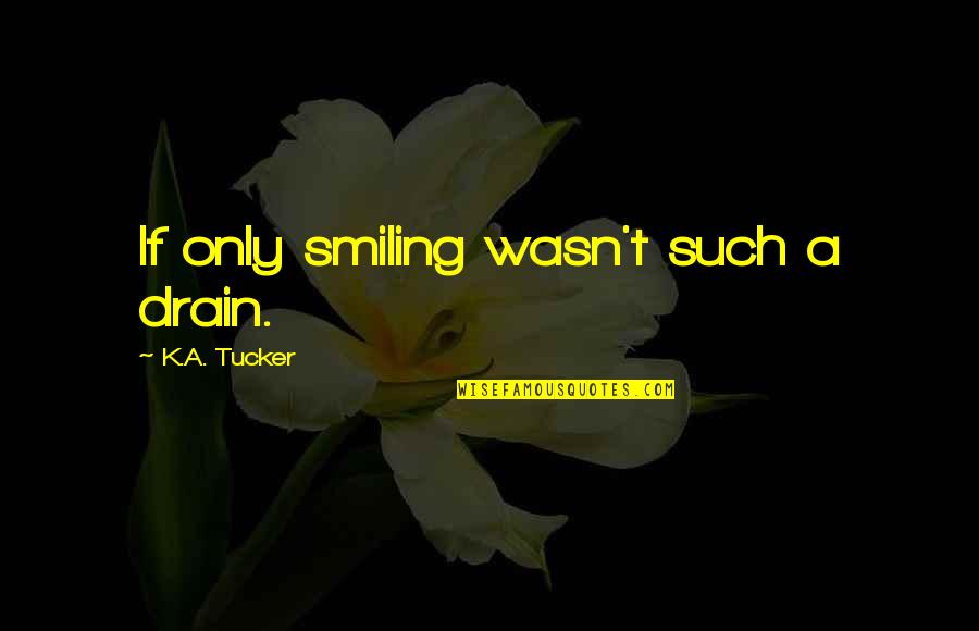 Kranz Racine Quotes By K.A. Tucker: If only smiling wasn't such a drain. Kranz Racine Quotes By K.A. Tucker: If only smiling wasn't such a drain.