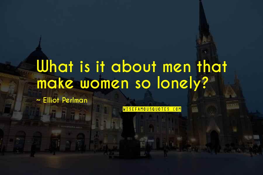 Kranzberg Arts Center Quotes By Elliot Perlman: What is it about men that make women Kranzberg Arts Center Quotes By Elliot Perlman: What is it about men that make women