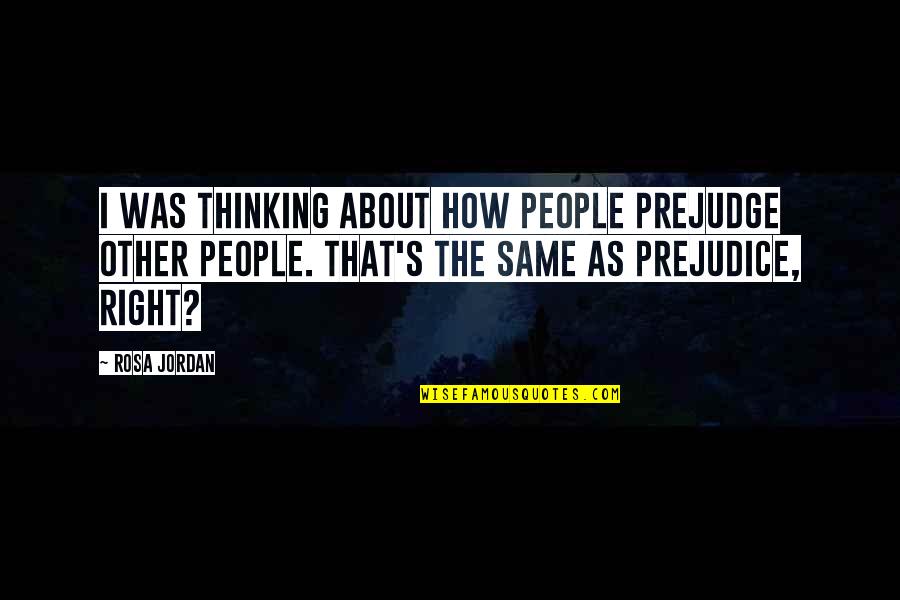 Kraop Quotes By Rosa Jordan: I was thinking about how people prejudge other Kraop Quotes By Rosa Jordan: I was thinking about how people prejudge other