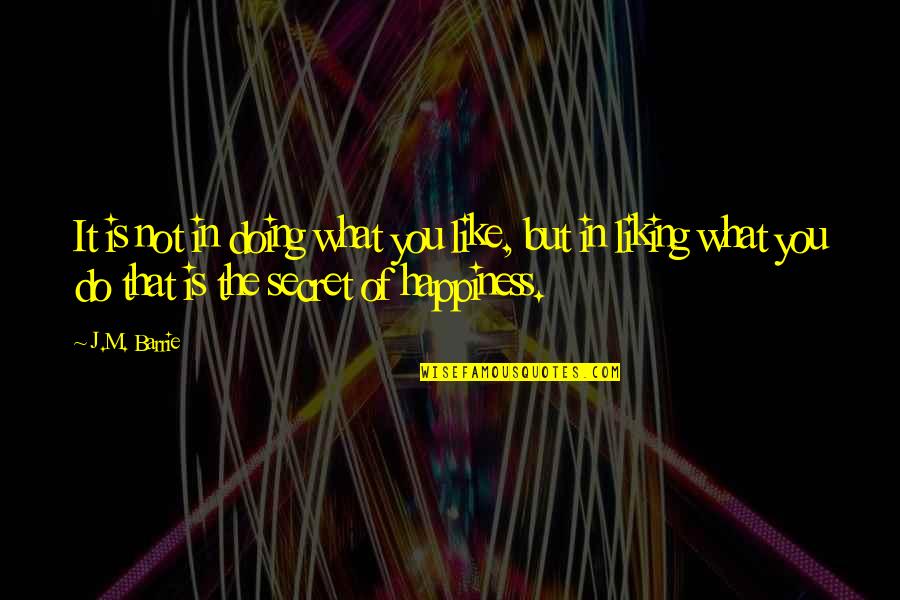 Krapina Karta Quotes By J.M. Barrie: It is not in doing what you like, Krapina Karta Quotes By J.M. Barrie: It is not in doing what you like,