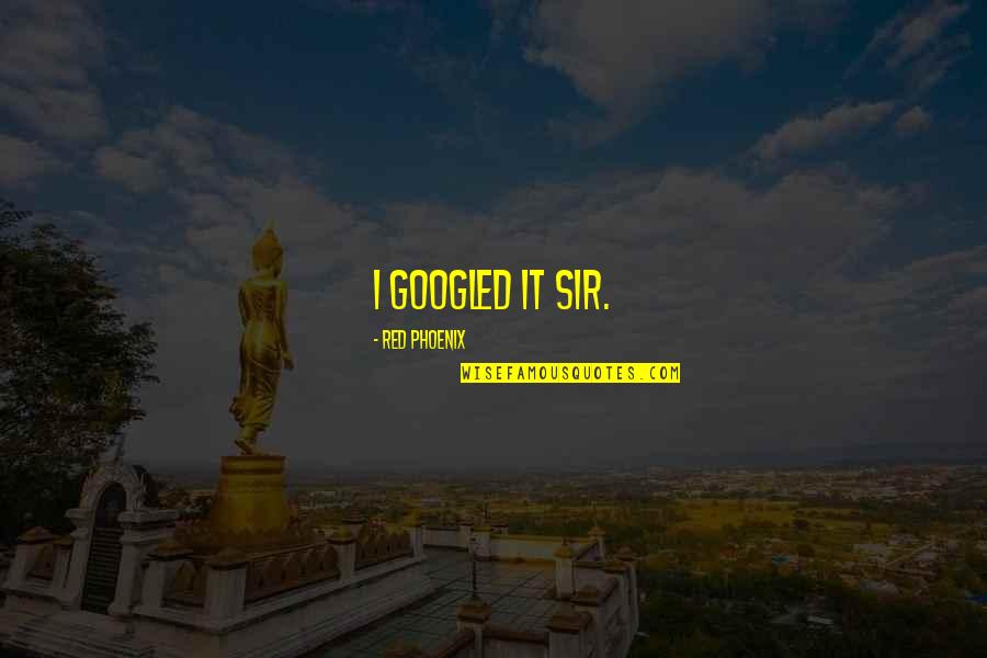 Krapina Karta Quotes By Red Phoenix: I googled it Sir. Krapina Karta Quotes By Red Phoenix: I googled it Sir.